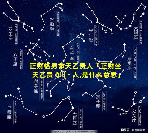 正财格男命天乙贵人「正财坐天乙贵 🕷 人,是什么意思」